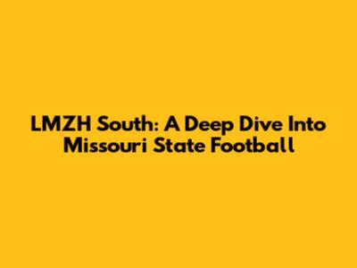 LMZH South: A Deep Dive Into Missouri State Football