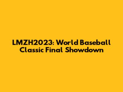 LMZH2023: World Baseball Classic Final Showdown