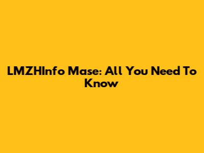 LMZHInfo Mase: All You Need To Know