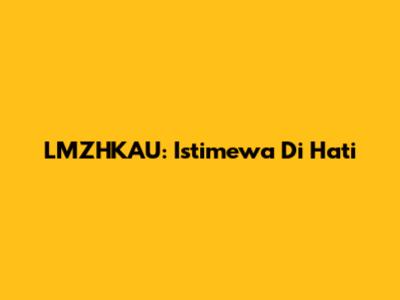 LMZHKAU: Istimewa Di Hati