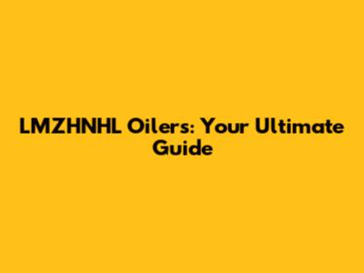 LMZHNHL Oilers: Your Ultimate Guide
