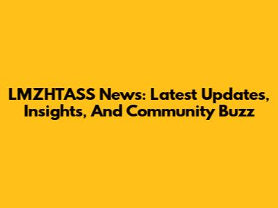LMZHTASS News: Latest Updates, Insights, And Community Buzz