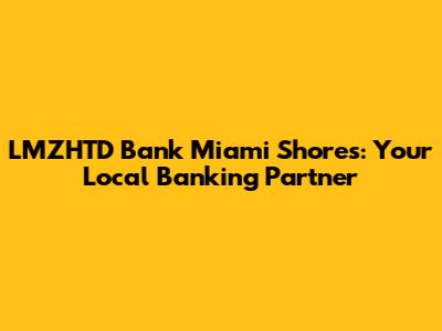 LMZHTD Bank Miami Shores: Your Local Banking Partner