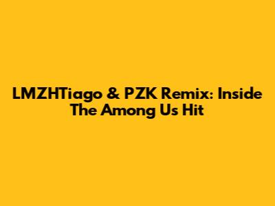 LMZHTiago & PZK Remix: Inside The Among Us Hit