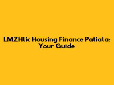 LMZHlic Housing Finance Patiala: Your Guide