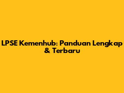 LPSE Kemenhub: Panduan Lengkap & Terbaru