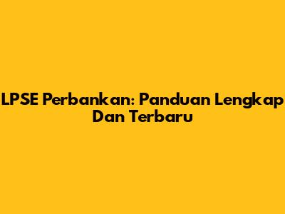 LPSE Perbankan: Panduan Lengkap Dan Terbaru