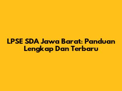 LPSE SDA Jawa Barat: Panduan Lengkap Dan Terbaru