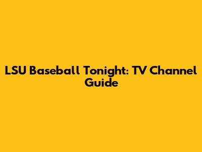 LSU Baseball Tonight: TV Channel Guide