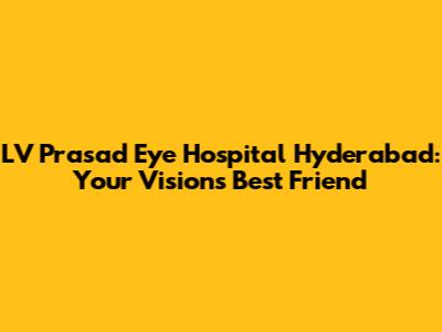 LV Prasad Eye Hospital Hyderabad: Your Vision's Best Friend