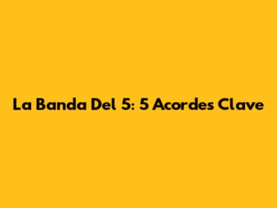 La Banda Del 5: 5 Acordes Clave