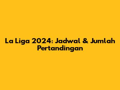 La Liga 2024: Jadwal & Jumlah Pertandingan