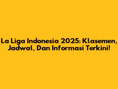 La Liga Indonesia 2025: Klasemen, Jadwal, Dan Informasi Terkini!
