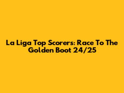 La Liga Top Scorers: Race To The Golden Boot 24/25