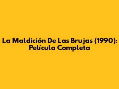 La Maldición De Las Brujas (1990): Película Completa