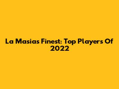 La Masia's Finest: Top Players Of 2022