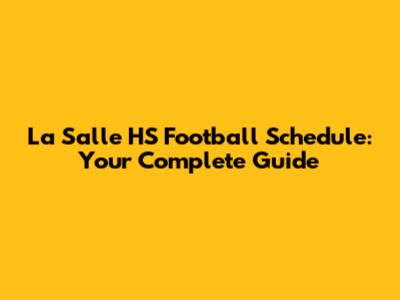 La Salle HS Football Schedule: Your Complete Guide