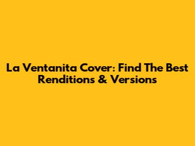 La Ventanita Cover: Find The Best Renditions & Versions