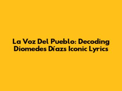 La Voz Del Pueblo: Decoding Diomedes Díaz's Iconic Lyrics