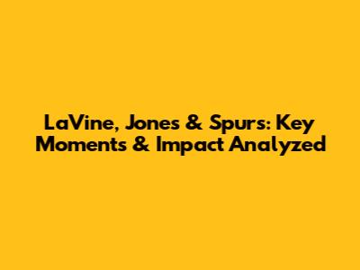 LaVine, Jones & Spurs: Key Moments & Impact Analyzed