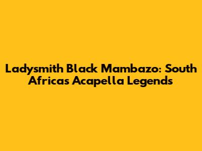 Ladysmith Black Mambazo: South Africa's Acapella Legends