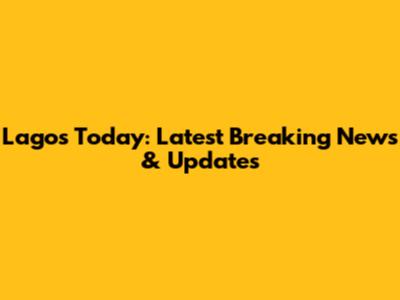 Lagos Today: Latest Breaking News & Updates