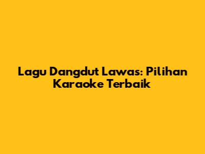 Lagu Dangdut Lawas: Pilihan Karaoke Terbaik