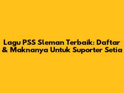 Lagu PSS Sleman Terbaik: Daftar & Maknanya Untuk Suporter Setia