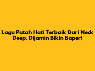 Lagu Patah Hati Terbaik Dari Neck Deep: Dijamin Bikin Baper!