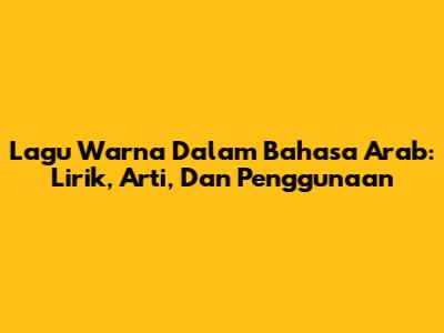 Lagu Warna Dalam Bahasa Arab: Lirik, Arti, Dan Penggunaan