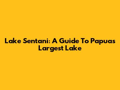 Lake Sentani: A Guide To Papua's Largest Lake