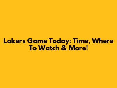 Lakers Game Today: Time, Where To Watch & More!