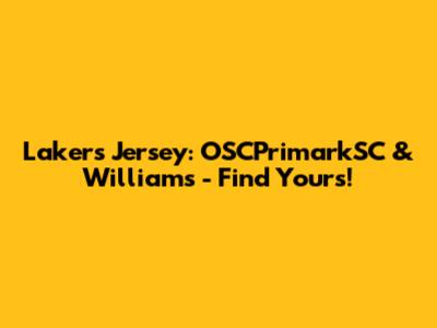 Lakers Jersey: OSCPrimarkSC & Williams - Find Yours!