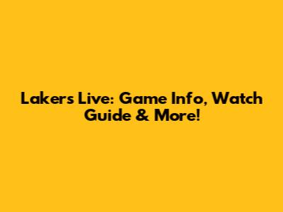 Lakers Live: Game Info, Watch Guide & More!
