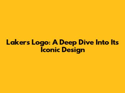 Lakers Logo: A Deep Dive Into Its Iconic Design