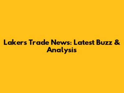 Lakers Trade News: Latest Buzz & Analysis