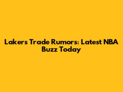 Lakers Trade Rumors: Latest NBA Buzz Today