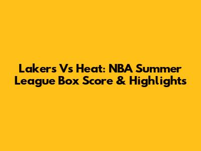 Lakers Vs Heat: NBA Summer League Box Score & Highlights
