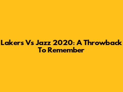 Lakers Vs Jazz 2020: A Throwback To Remember