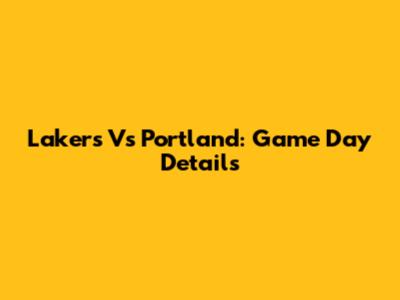 Lakers Vs Portland: Game Day Details