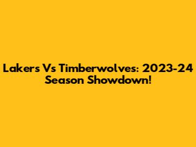 Lakers Vs Timberwolves: 2023-24 Season Showdown!