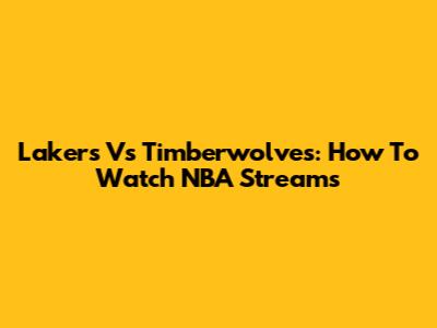 Lakers Vs Timberwolves: How To Watch NBA Streams