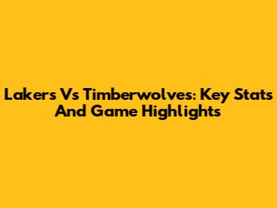 Lakers Vs Timberwolves: Key Stats And Game Highlights