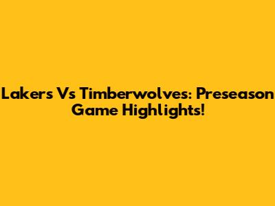 Lakers Vs Timberwolves: Preseason Game Highlights!