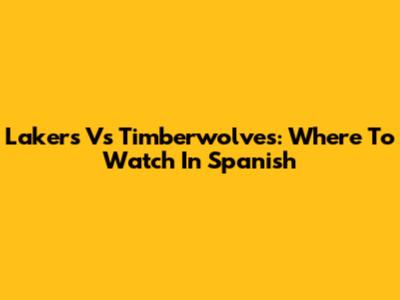 Lakers Vs Timberwolves: Where To Watch In Spanish