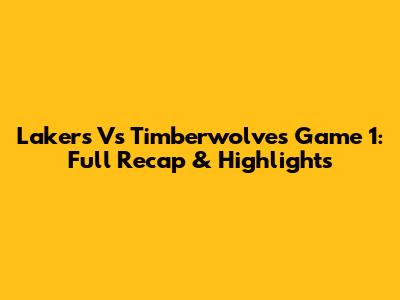 Lakers Vs Timberwolves Game 1: Full Recap & Highlights