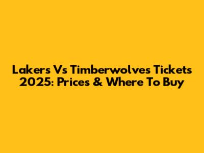 Lakers Vs Timberwolves Tickets 2025: Prices & Where To Buy