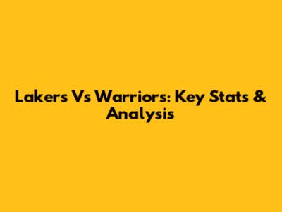 Lakers Vs Warriors: Key Stats & Analysis