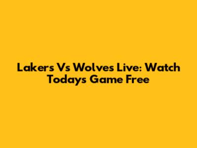 Lakers Vs Wolves Live: Watch Today's Game Free