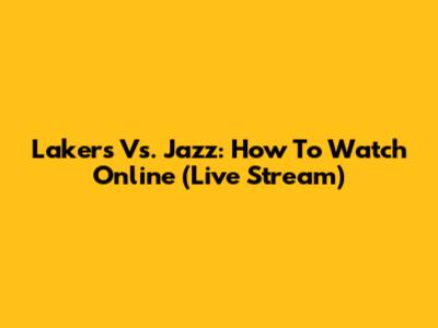 Lakers Vs. Jazz: How To Watch Online (Live Stream)